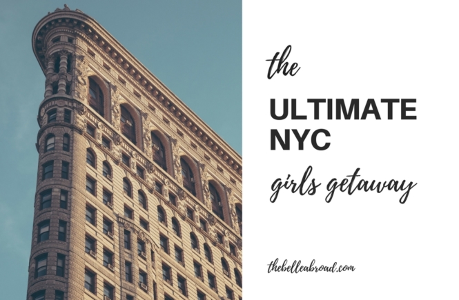 ULTIMATE NYC GIRLS GETAWAY | the belle abroad
